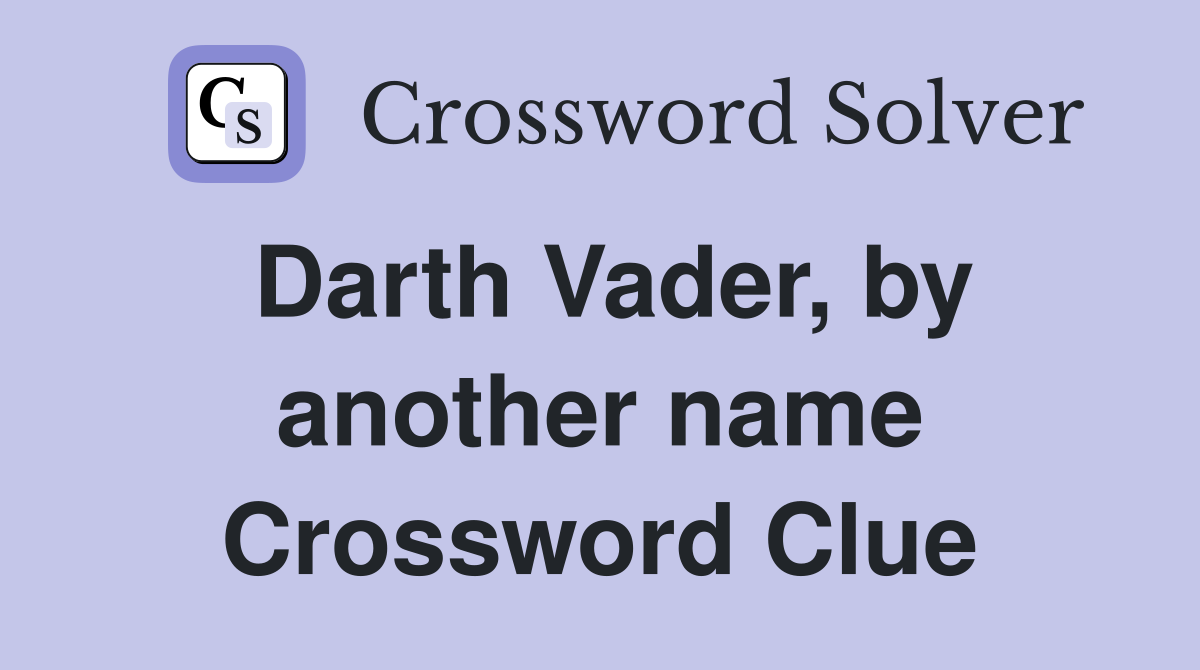 Darth Vader, by another name - Crossword Clue Answers - Crossword Solver